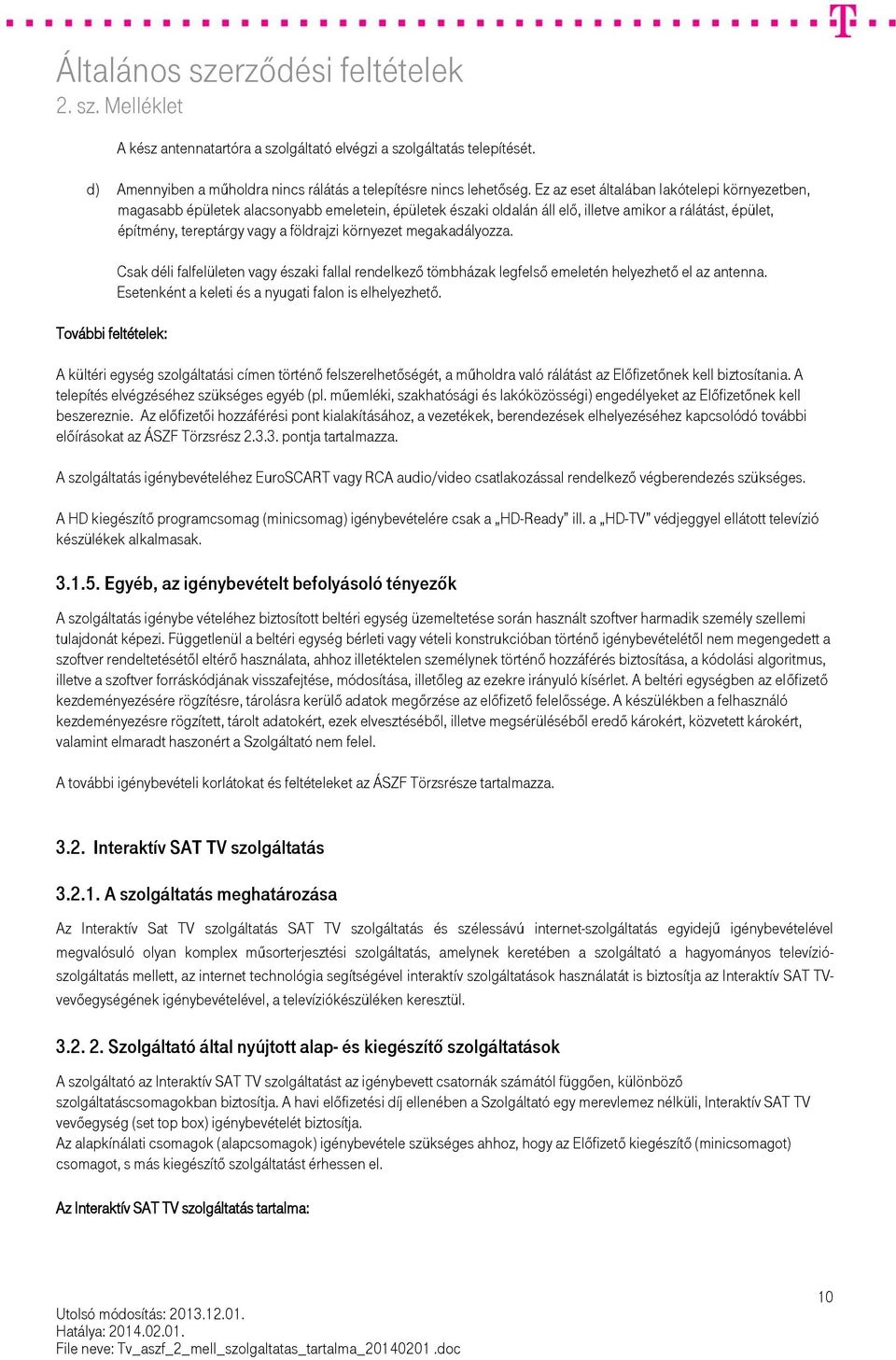 környezet megakadályozza. További feltételek: Csak déli falfelületen vagy északi fallal rendelkező tömbházak legfelső emeletén helyezhető el az antenna.