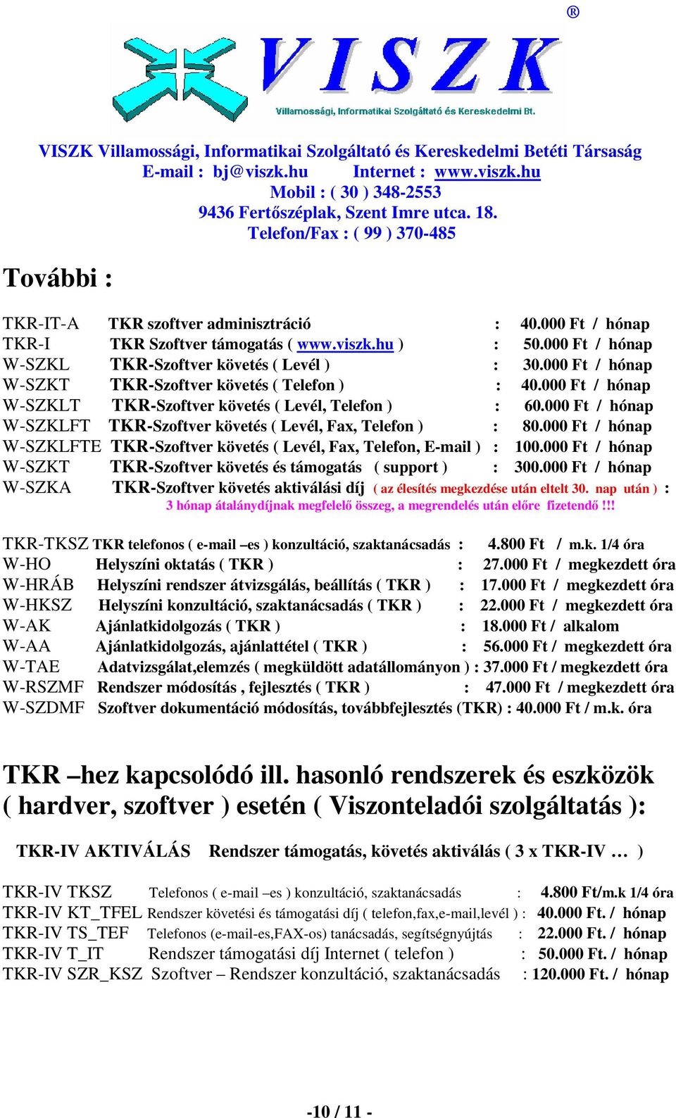 000 Ft / hónap W-SZKLFT TKR-Szoftver követés ( Levél, Fax, Telefon ) : 80.000 Ft / hónap W-SZKLFTE TKR-Szoftver követés ( Levél, Fax, Telefon, E-mail ) : 100.