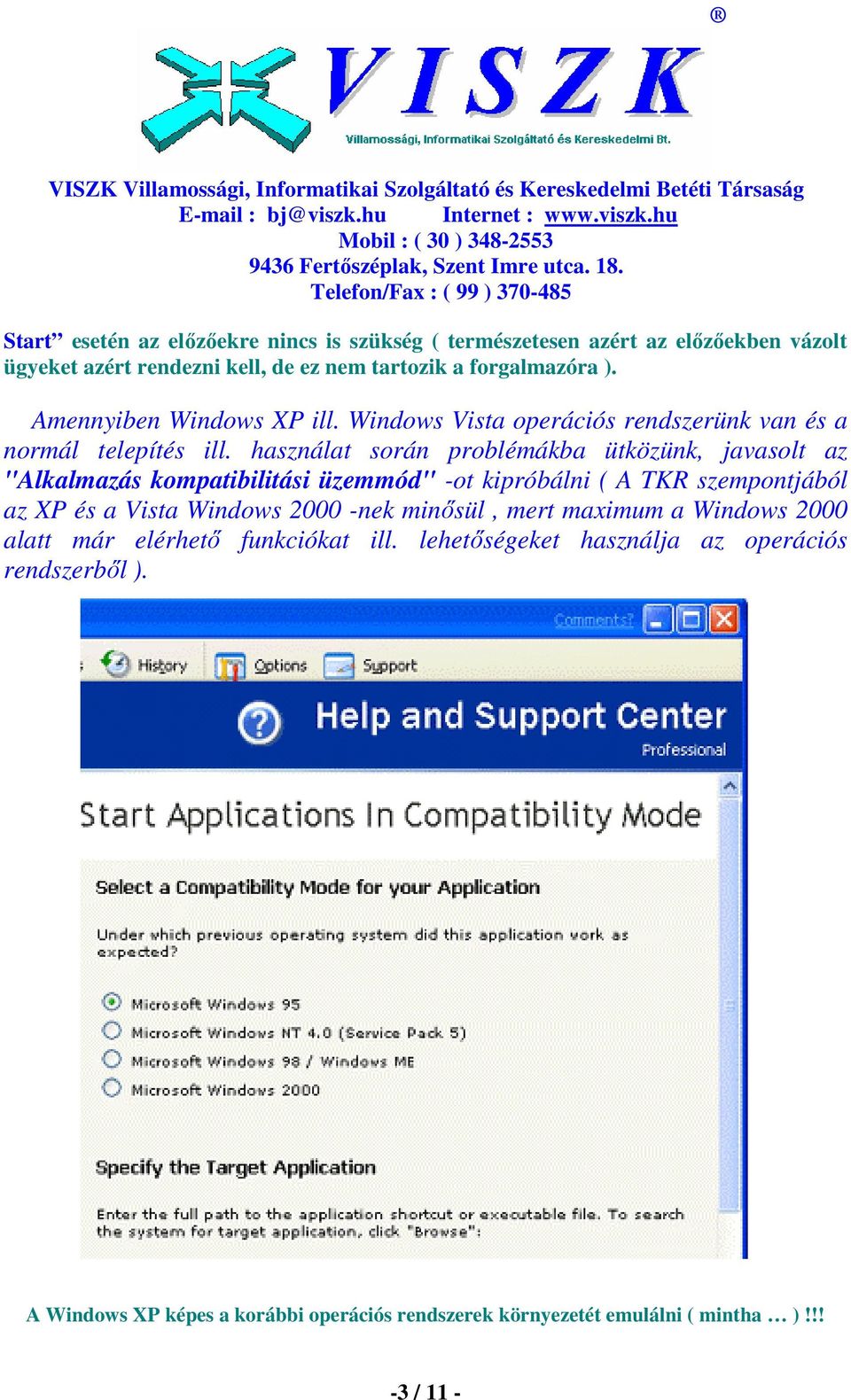 használat során problémákba ütközünk, javasolt az "Alkalmazás kompatibilitási üzemmód" -ot kipróbálni ( A TKR szempontjából az XP és a Vista Windows 2000