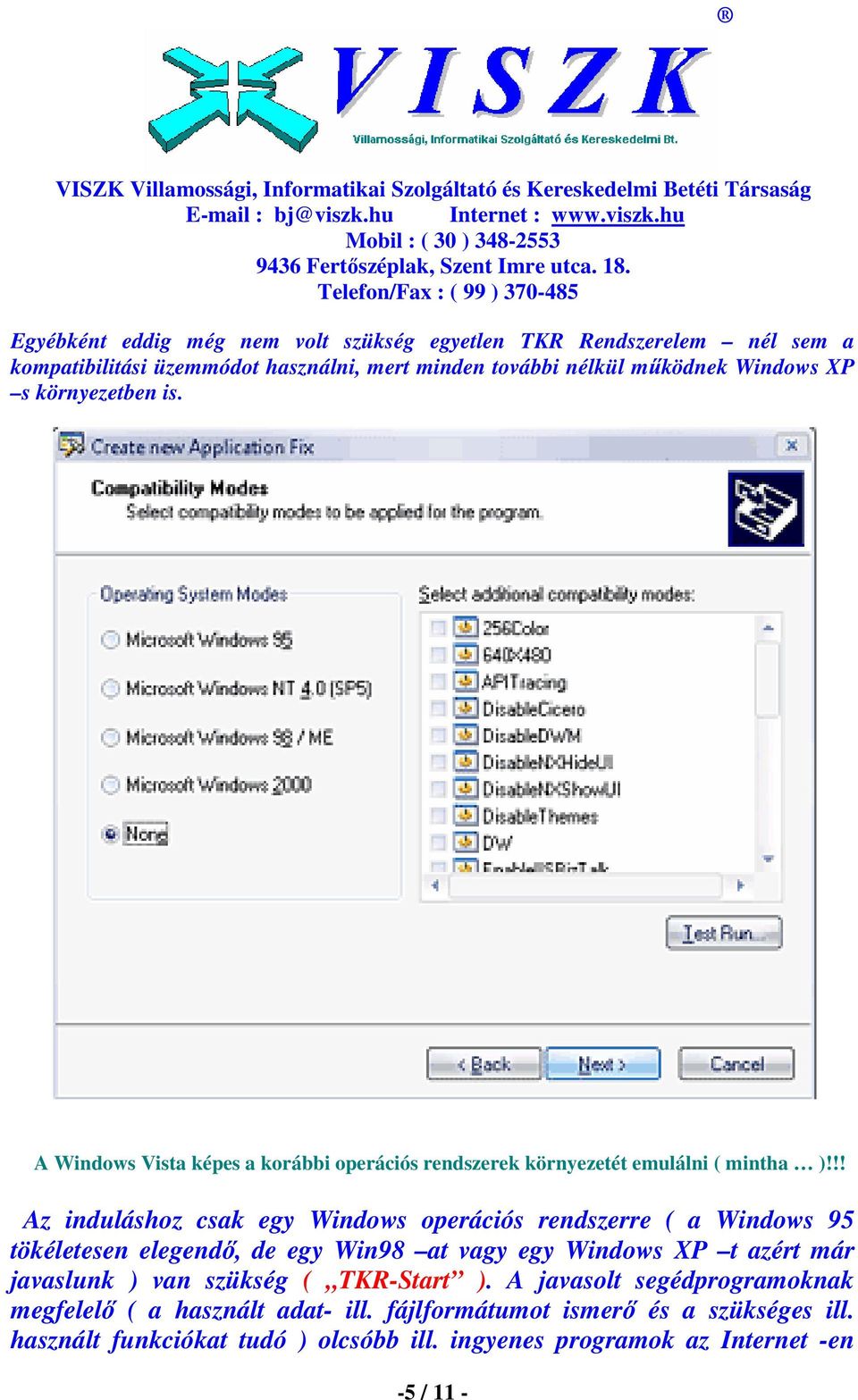 !! Az induláshoz csak egy Windows operációs rendszerre ( a Windows 95 tökéletesen elegendı, de egy Win98 at vagy egy Windows XP t azért már javaslunk ) van