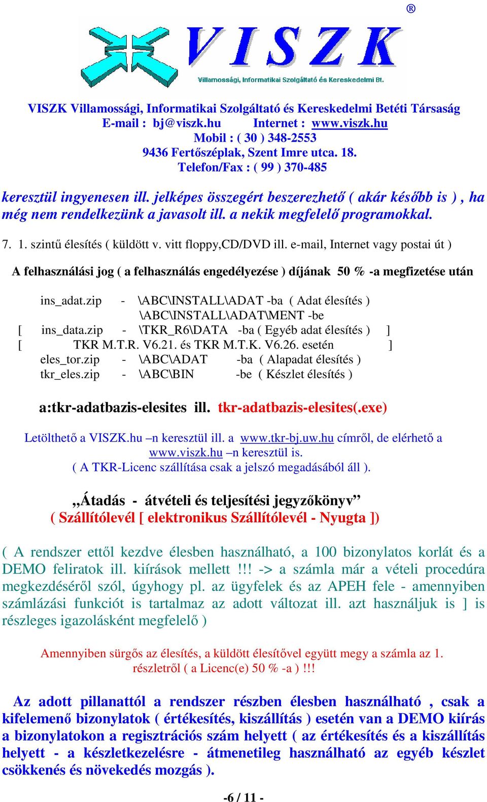 zip - \ABC\INSTALL\ADAT -ba ( Adat élesítés ) \ABC\INSTALL\ADAT\MENT -be [ ins_data.zip - \TKR_R6\DATA -ba ( Egyéb adat élesítés ) ] [ TKR M.T.R. V6.21. és TKR M.T.K. V6.26. esetén ] eles_tor.