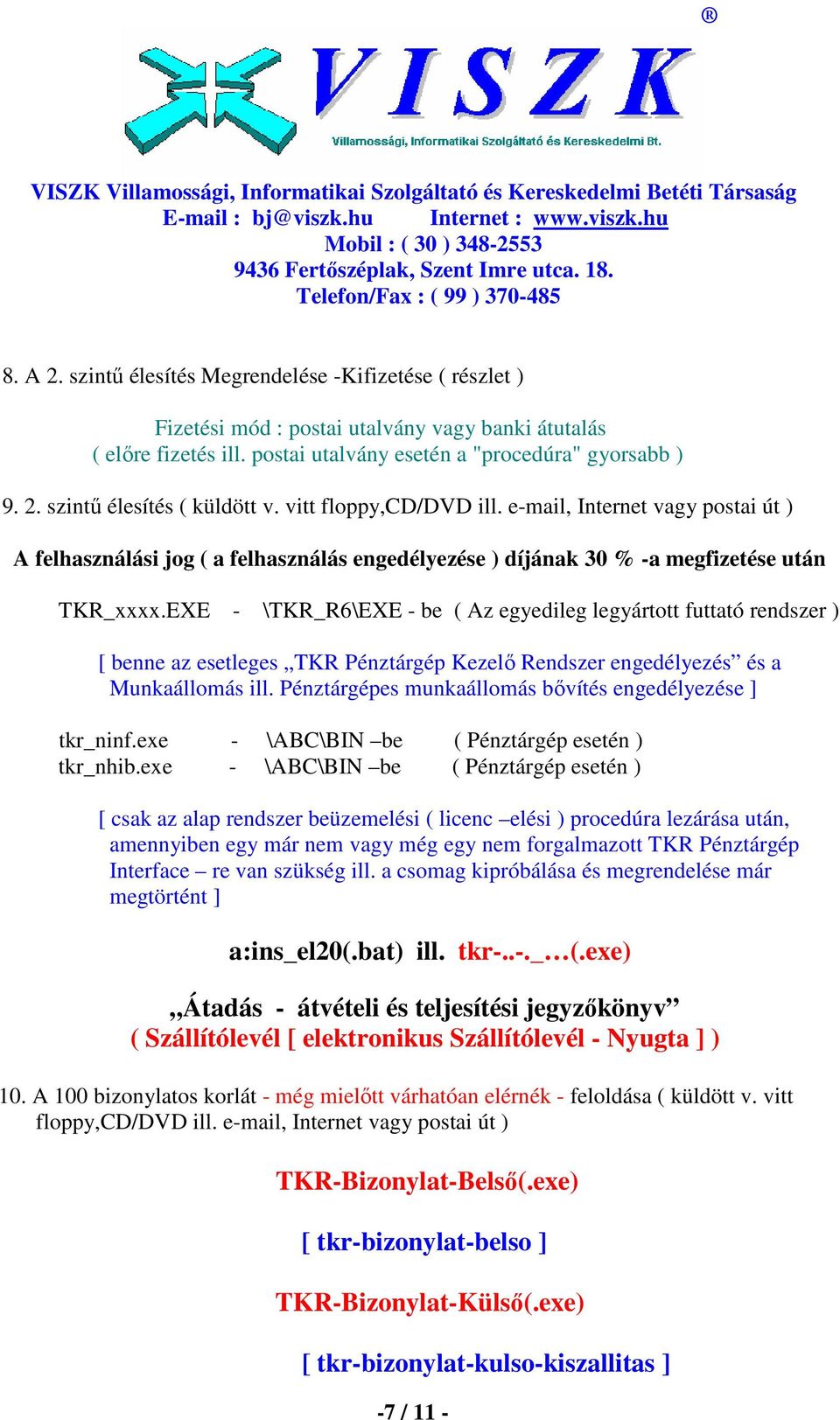 EXE - \TKR_R6\EXE - be ( Az egyedileg legyártott futtató rendszer ) [ benne az esetleges TKR Pénztárgép Kezelı Rendszer engedélyezés és a Munkaállomás ill.