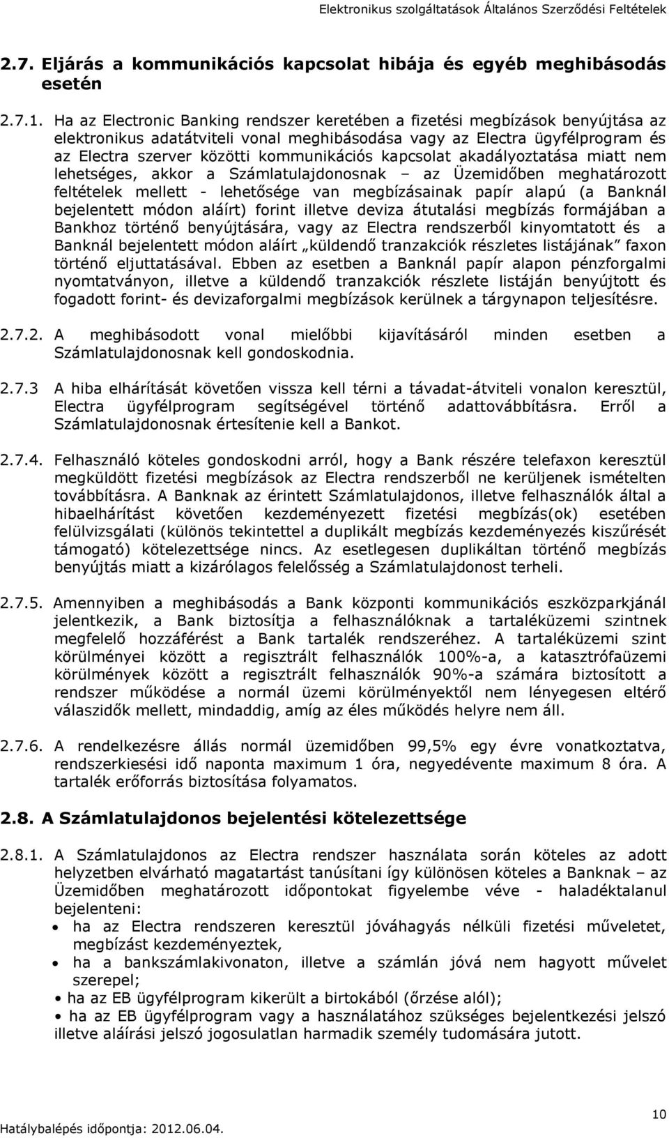 kapcsolat akadályoztatása miatt nem lehetséges, akkor a Számlatulajdonosnak az Üzemidőben meghatározott feltételek mellett - lehetősége van megbízásainak papír alapú (a Banknál bejelentett módon