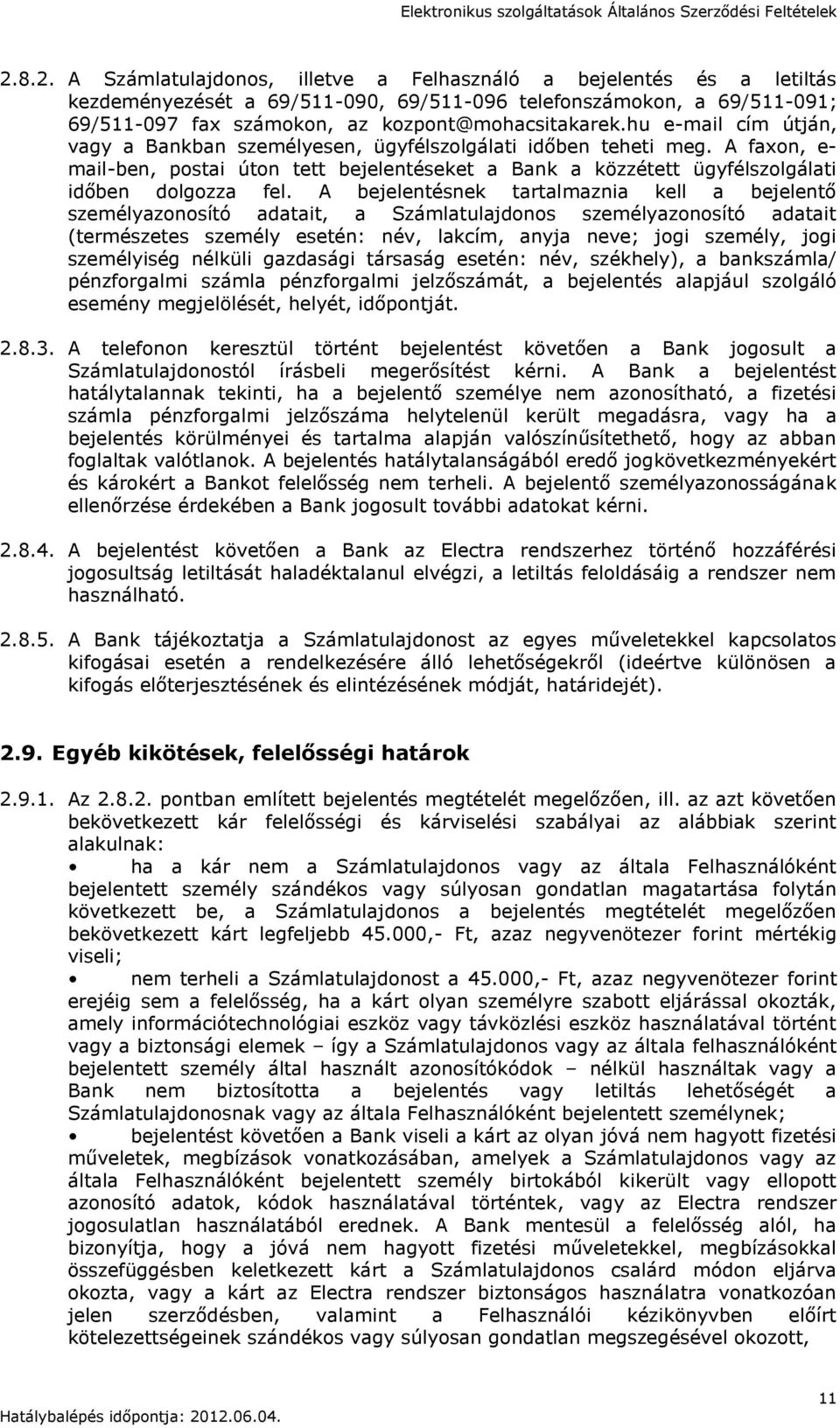 A bejelentésnek tartalmaznia kell a bejelentő személyazonosító adatait, a Számlatulajdonos személyazonosító adatait (természetes személy esetén: név, lakcím, anyja neve; jogi személy, jogi