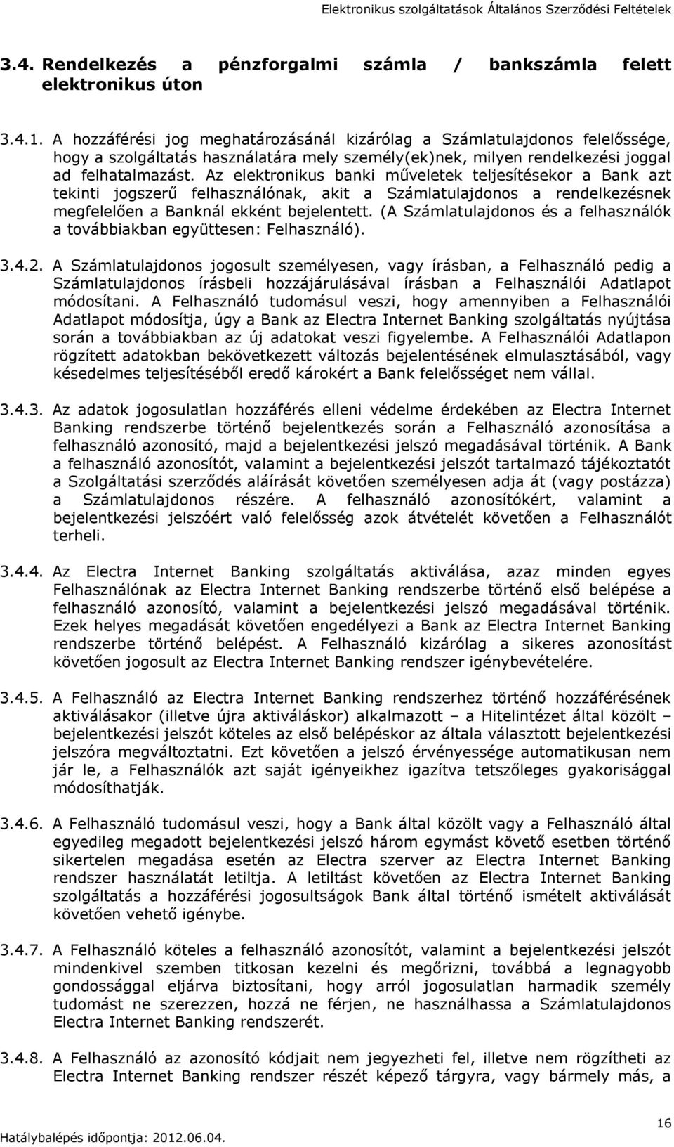 Az elektronikus banki műveletek teljesítésekor a Bank azt tekinti jogszerű felhasználónak, akit a Számlatulajdonos a rendelkezésnek megfelelően a Banknál ekként bejelentett.