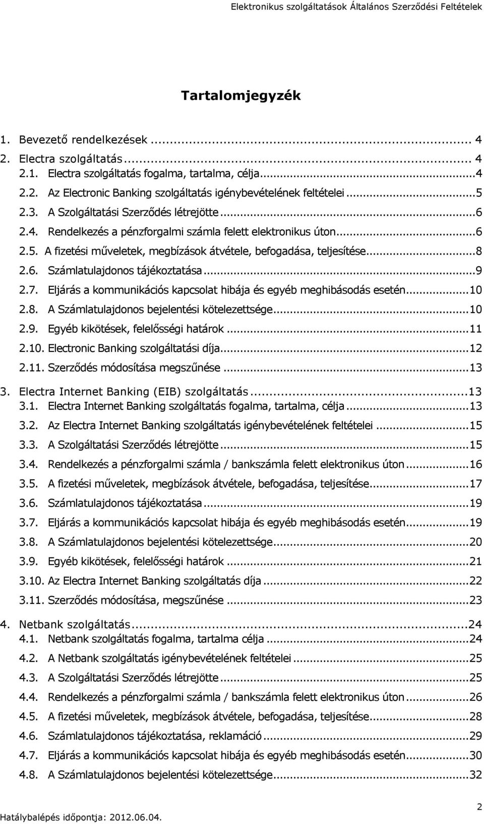 6. Számlatulajdonos tájékoztatása... 9 2.7. Eljárás a kommunikációs kapcsolat hibája és egyéb meghibásodás esetén... 10 2.8. A Számlatulajdonos bejelentési kötelezettsége... 10 2.9. Egyéb kikötések, felelősségi határok.