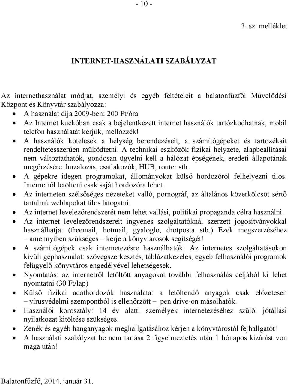 Az Internet kuckóban csak a bejelentkezett internet használók tartózkodhatnak, mobil telefon használatát kérjük, mellőzzék!