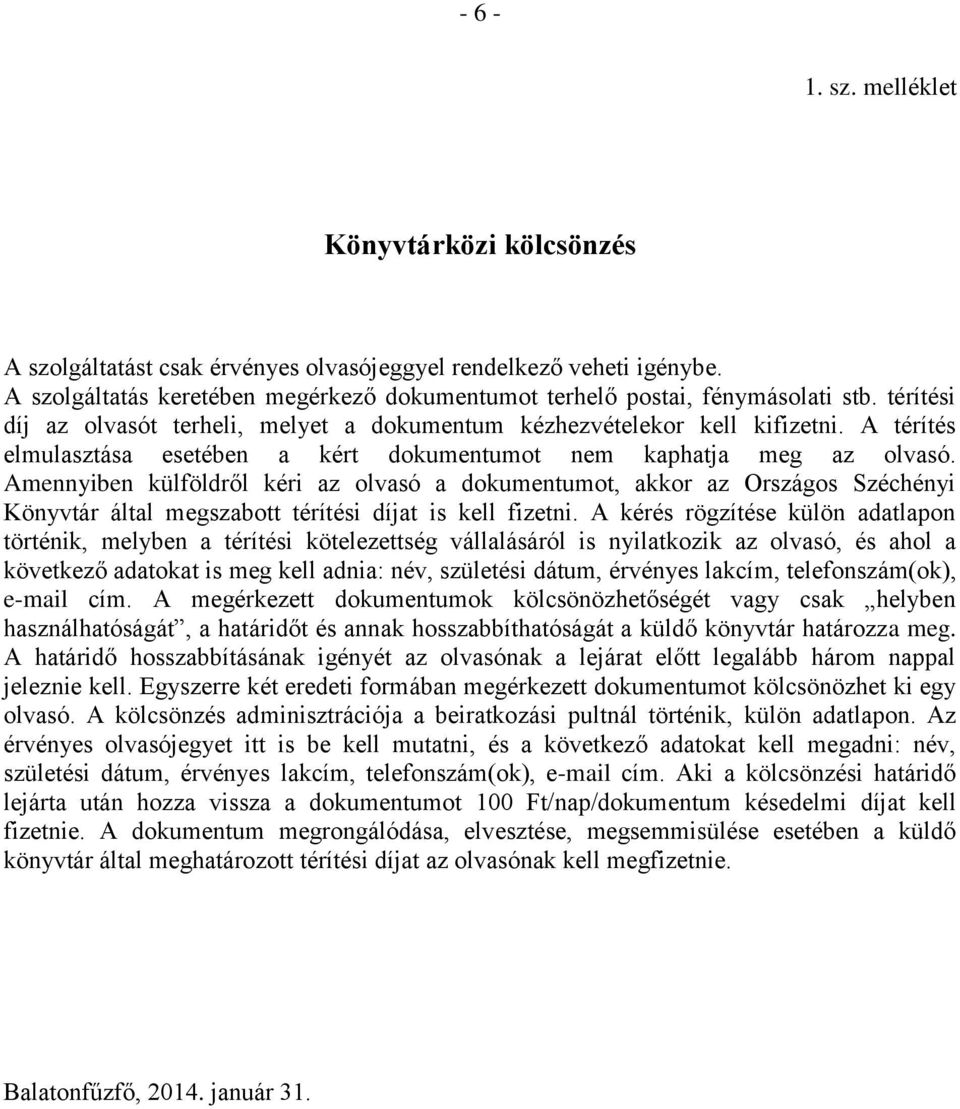 Amennyiben külföldről kéri az olvasó a dokumentumot, akkor az Országos Széchényi Könyvtár által megszabott térítési díjat is kell fizetni.