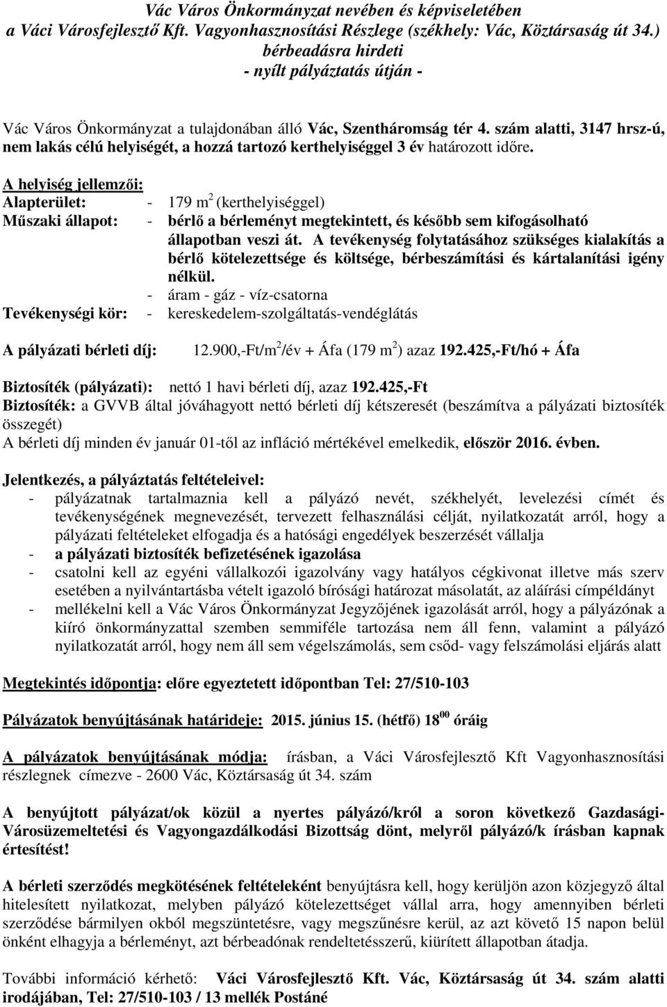 A helyiség jellemzői: Alapterület: - 179 m 2 (kerthelyiséggel) Műszaki állapot: - bérlő a bérleményt megtekintett, és később sem kifogásolható állapotban veszi át.