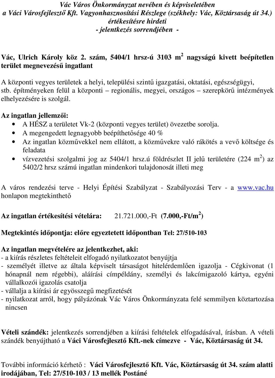 építményeken felül a központi regionális, megyei, országos szerepkörű intézmények elhelyezésére is szolgál. Az ingatlan jellemzői: A HÉSZ a területet Vk-2 (központi vegyes terület) övezetbe sorolja.