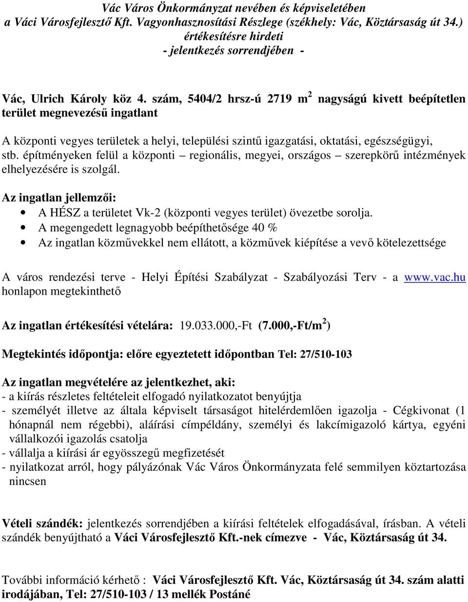 építményeken felül a központi regionális, megyei, országos szerepkörű intézmények elhelyezésére is szolgál. Az ingatlan jellemzői: A HÉSZ a területet Vk-2 (központi vegyes terület) övezetbe sorolja.