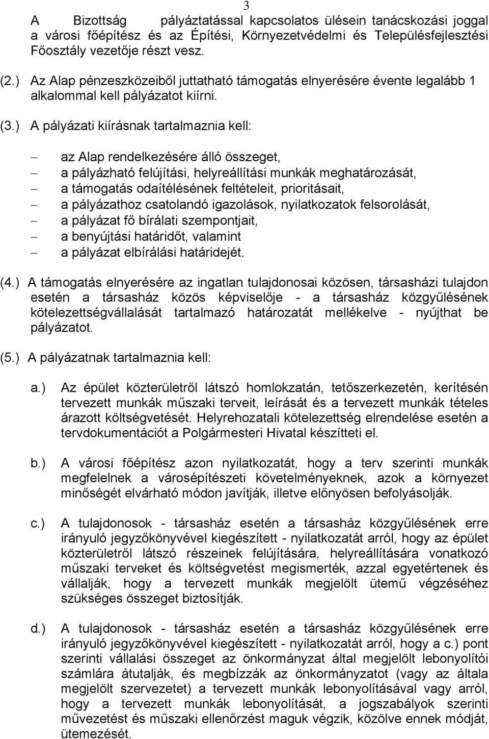 ) A pályázati kiírásnak tartalmaznia kell: az Alap rendelkezésére álló összeget, a pályázható felújítási, helyreállítási munkák meghatározását, a támogatás odaítélésének feltételeit, prioritásait, a