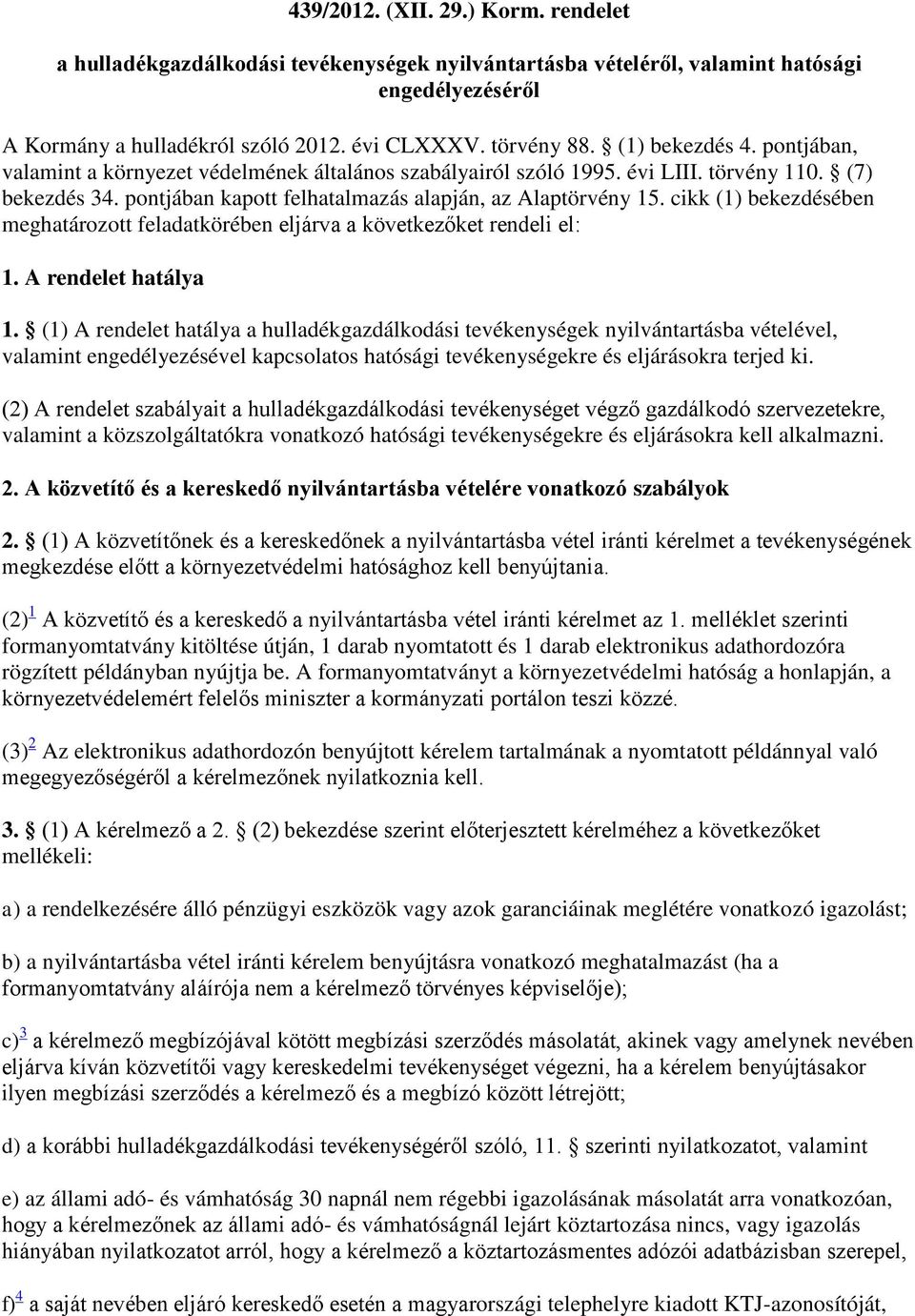 cikk (1) bekezdésében meghatározott feladatkörében eljárva a következőket rendeli el: 1. A rendelet hatálya 1.