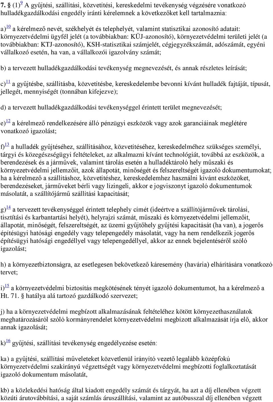 KSH-statisztikai számjelét, cégjegyzékszámát, adószámát, egyéni vállalkozó esetén, ha van, a vállalkozói igazolvány számát; b) a tervezett hulladékgazdálkodási tevékenység megnevezését, és annak