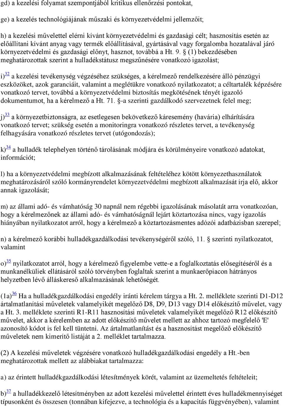 (1) bekezdésében meghatározottak szerint a hulladékstátusz megszűnésére vonatkozó igazolást; i) 32 a kezelési tevékenység végzéséhez szükséges, a kérelmező rendelkezésére álló pénzügyi eszközöket,