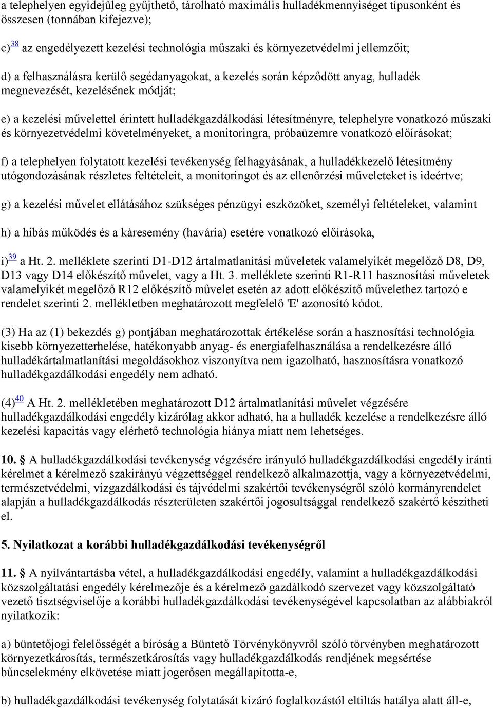 létesítményre, telephelyre vonatkozó műszaki és környezetvédelmi követelményeket, a monitoringra, próbaüzemre vonatkozó előírásokat; f) a telephelyen folytatott kezelési tevékenység felhagyásának, a