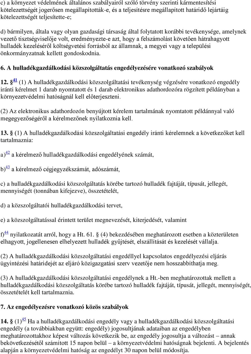 hátrahagyott hulladék kezeléséről költségvetési forrásból az államnak, a megyei vagy a települési önkormányzatnak kellett gondoskodnia. 6.