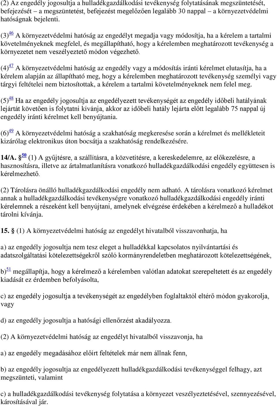 (3) 46 A környezetvédelmi hatóság az engedélyt megadja vagy módosítja, ha a kérelem a tartalmi követelményeknek megfelel, és megállapítható, hogy a kérelemben meghatározott tevékenység a környezetet