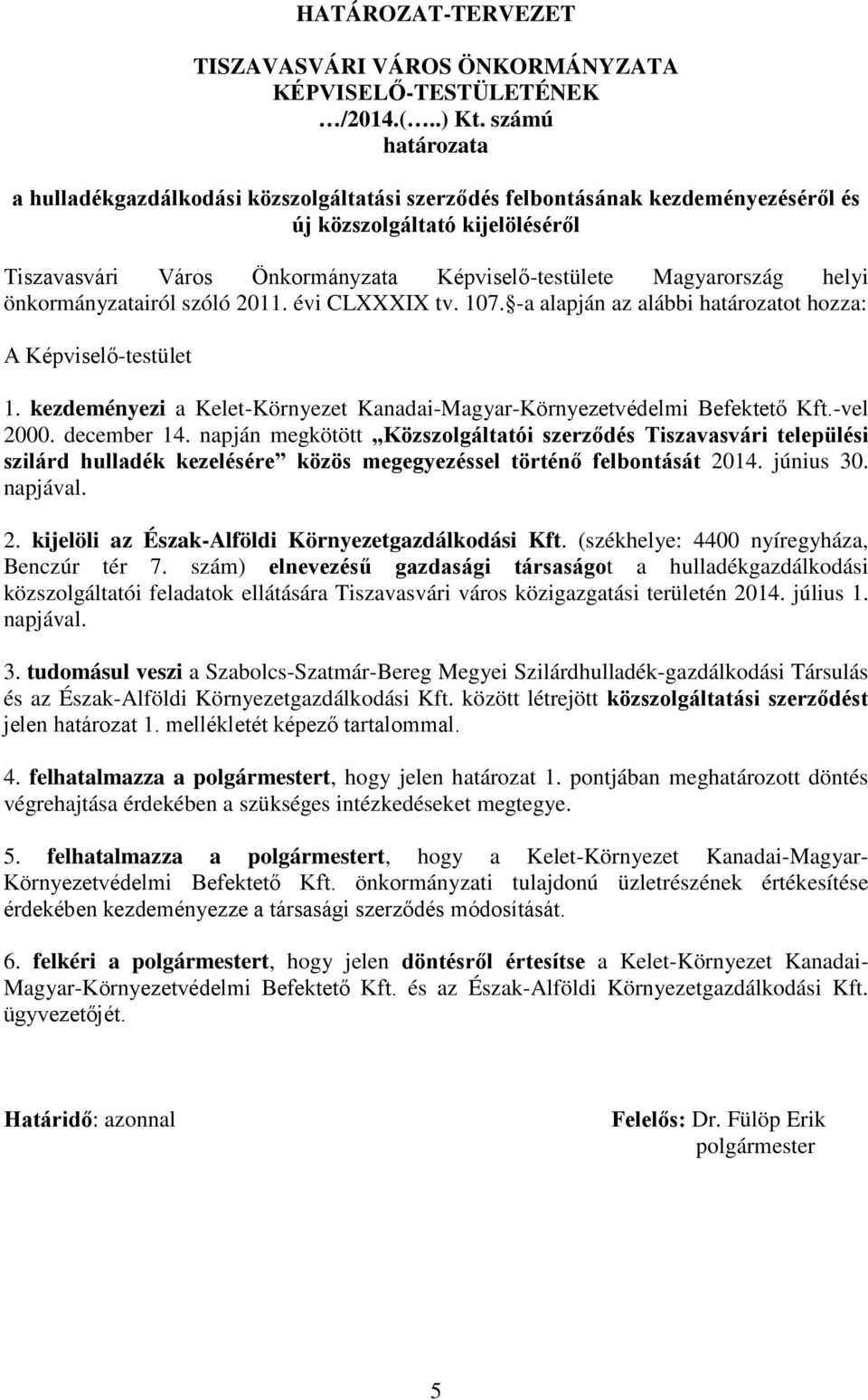 helyi önkormányzatairól szóló 2011. évi CLXXXIX tv. 107. -a alapján az alábbi határozatot hozza: A Képviselő-testület 1. kezdeményezi a Kelet-Környezet Kanadai-Magyar-Környezetvédelmi Befektető Kft.