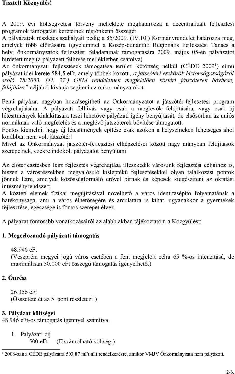 ) Kormányrendelet határozza meg, amelyek főbb előírásaira figyelemmel a Közép-dunántúli Regionális Fejlesztési Tanács a helyi önkormányzatok fejlesztési feladatainak támogatására 2009.