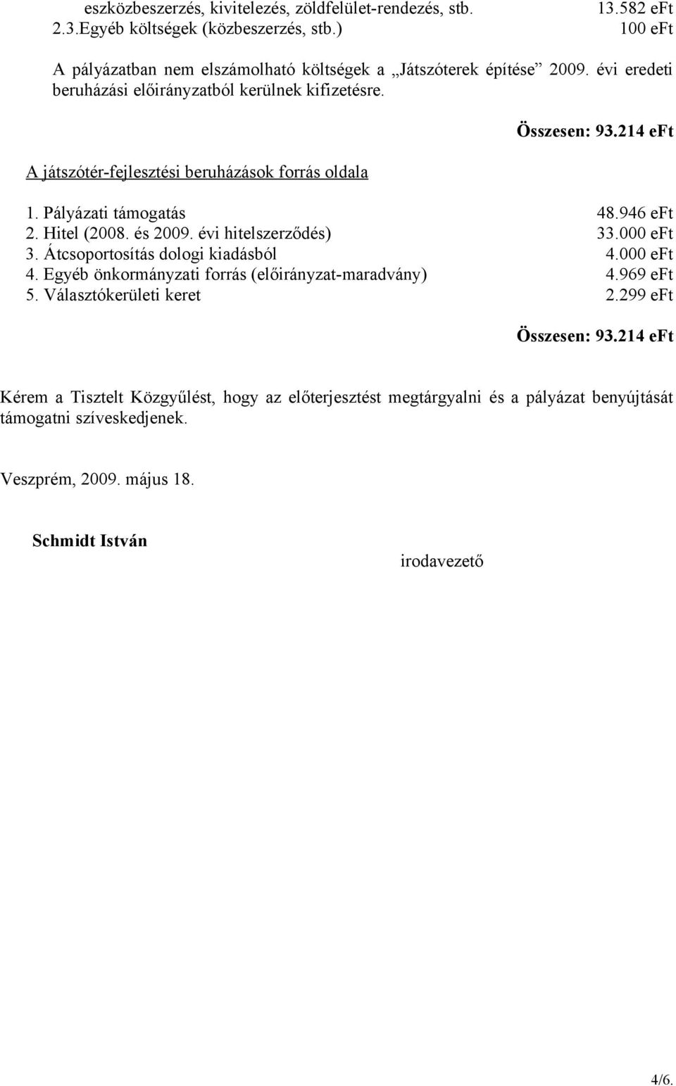 és 2009. évi hitelszerződés) 33.000 eft 3. Átcsoportosítás dologi kiadásból 4.000 eft 4. Egyéb önkormányzati forrás (előirányzat-maradvány) 4.969 eft 5. Választókerületi keret 2.