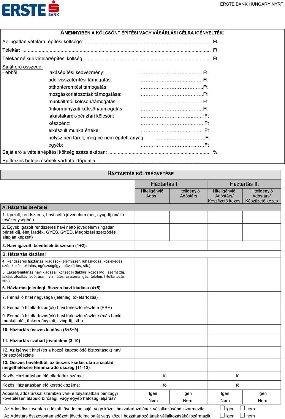 .. Ft adó-visszatérítési támogatás: otthonteremtési támogatás: mozgáskorlátozottak támogatása: munkáltatói kölcsön/támogatás: önkormányzati kölcsön/támogatás: lakástakarék-pénztári kölcsön: készpénz: