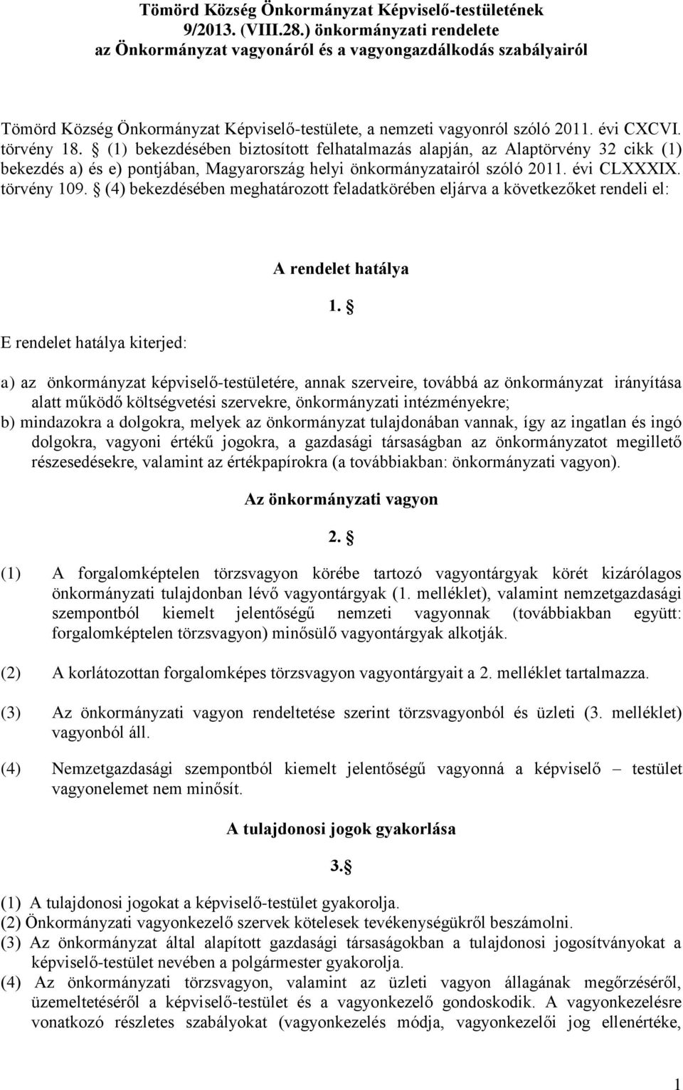 (1) bekezdésében biztosított felhatalmazás alapján, az Alaptörvény 32 cikk (1) bekezdés a) és e) pontjában, Magyarország helyi önkormányzatairól szóló 2011. évi CLXXXIX. törvény 109.