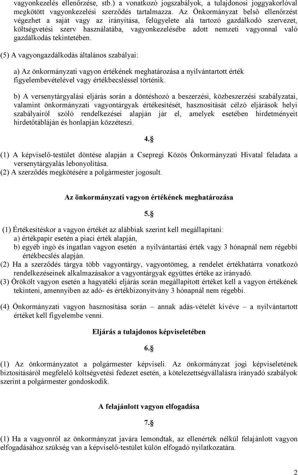 gazdálkodás tekintetében. (5) A vagyongazdálkodás általános szabályai: a) Az önkormányzati vagyon értékének meghatározása a nyilvántartott érték figyelembevételével vagy értékbecsléssel történik.