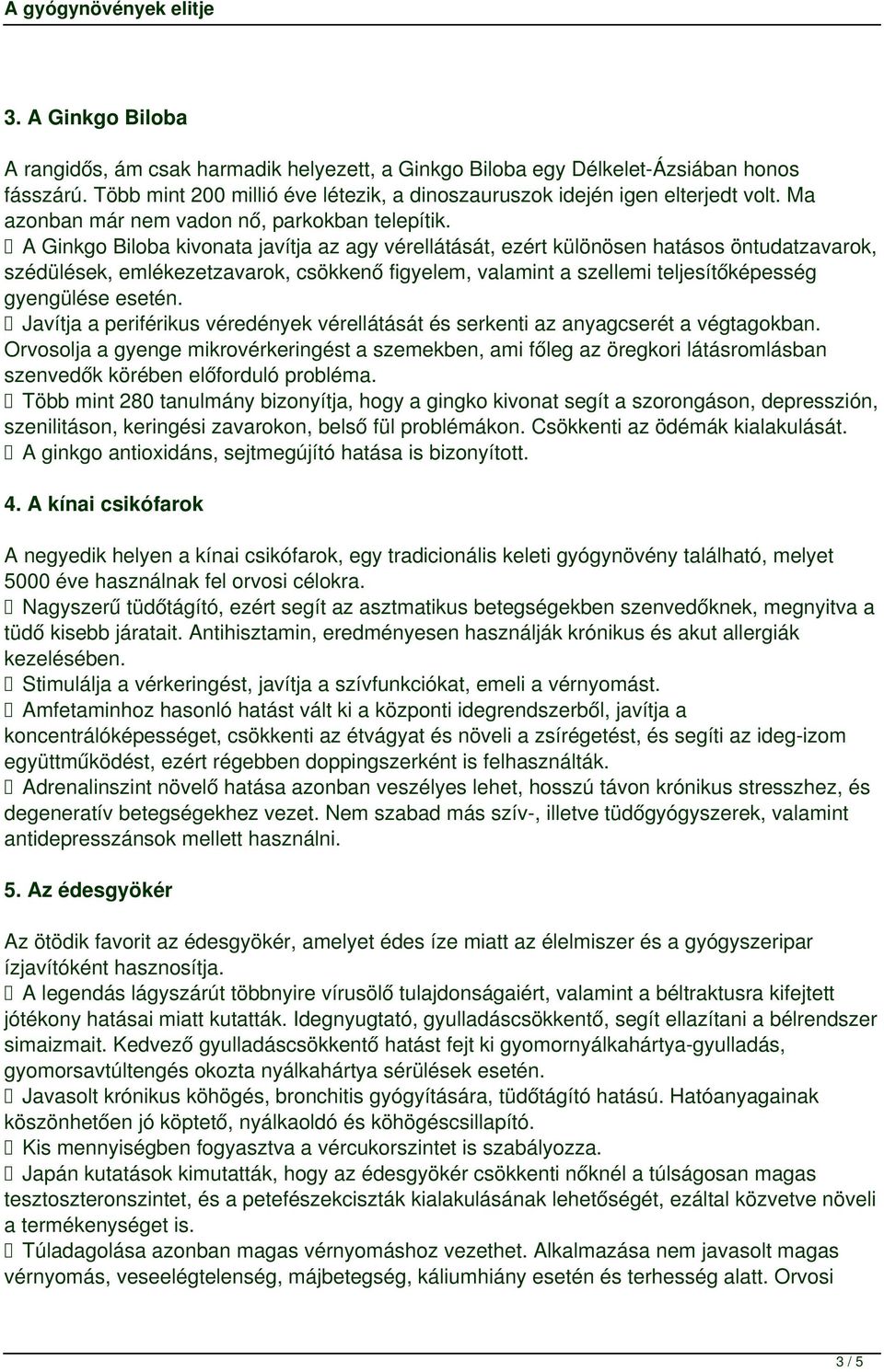 A Ginkgo Biloba kivonata javítja az agy vérellátását, ezért különösen hatásos öntudatzavarok, szédülések, emlékezetzavarok, csökkenő figyelem, valamint a szellemi teljesítőképesség gyengülése esetén.