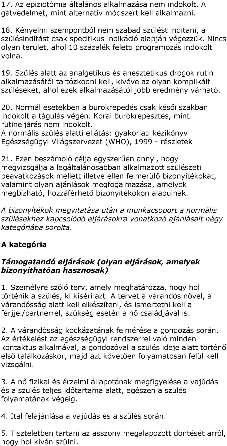 Szülés alatt az analgetikus és anesztetikus drogok rutin alkalmazásától tartózkodni kell, kivéve az olyan komplikált szüléseket, ahol ezek alkalmazásától jobb eredmény várható. 20.