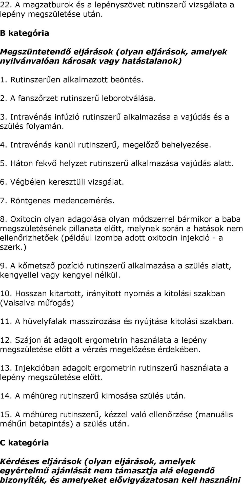 Intravénás kanül rutinszerű, megelőző behelyezése. 5. Háton fekvő helyzet rutinszerű alkalmazása vajúdás alatt. 6. Végbélen keresztüli vizsgálat. 7. Röntgenes medencemérés. 8.