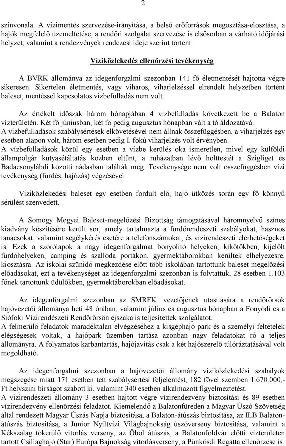 rendezvények rendezési ideje szerint történt. Víziközlekedés ellenőrzési tevékenység A BVRK állománya az idegenforgalmi szezonban 141 fő életmentését hajtotta végre sikeresen.