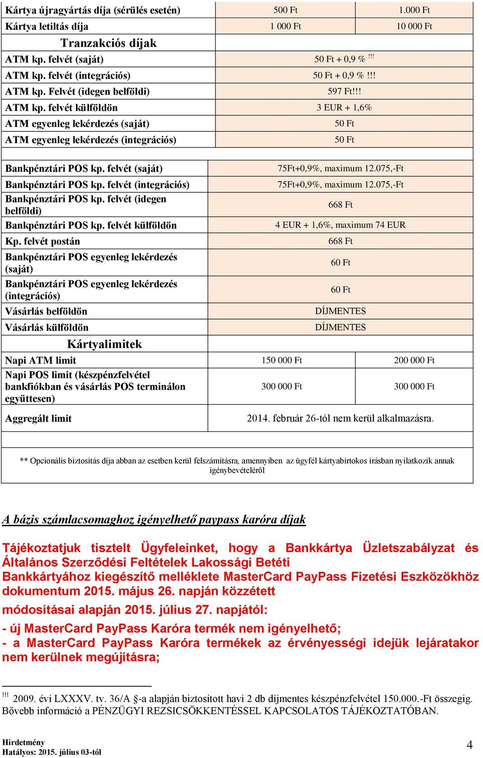 felvét (saját) Bankpénztári POS kp. felvét (integrációs) Bankpénztári POS kp. felvét (idegen belföldi) Bankpénztári POS kp. felvét külföldön Kp.