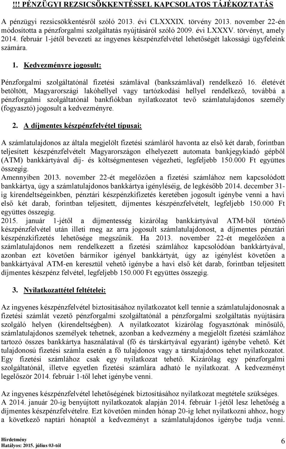 február 1-jétől bevezeti az ingyenes készpénzfelvétel lehetőségét lakossági ügyfeleink számára. 1. Kedvezményre jogosult: Pénzforgalmi szolgáltatónál fizetési számlával (bankszámlával) rendelkező 16.