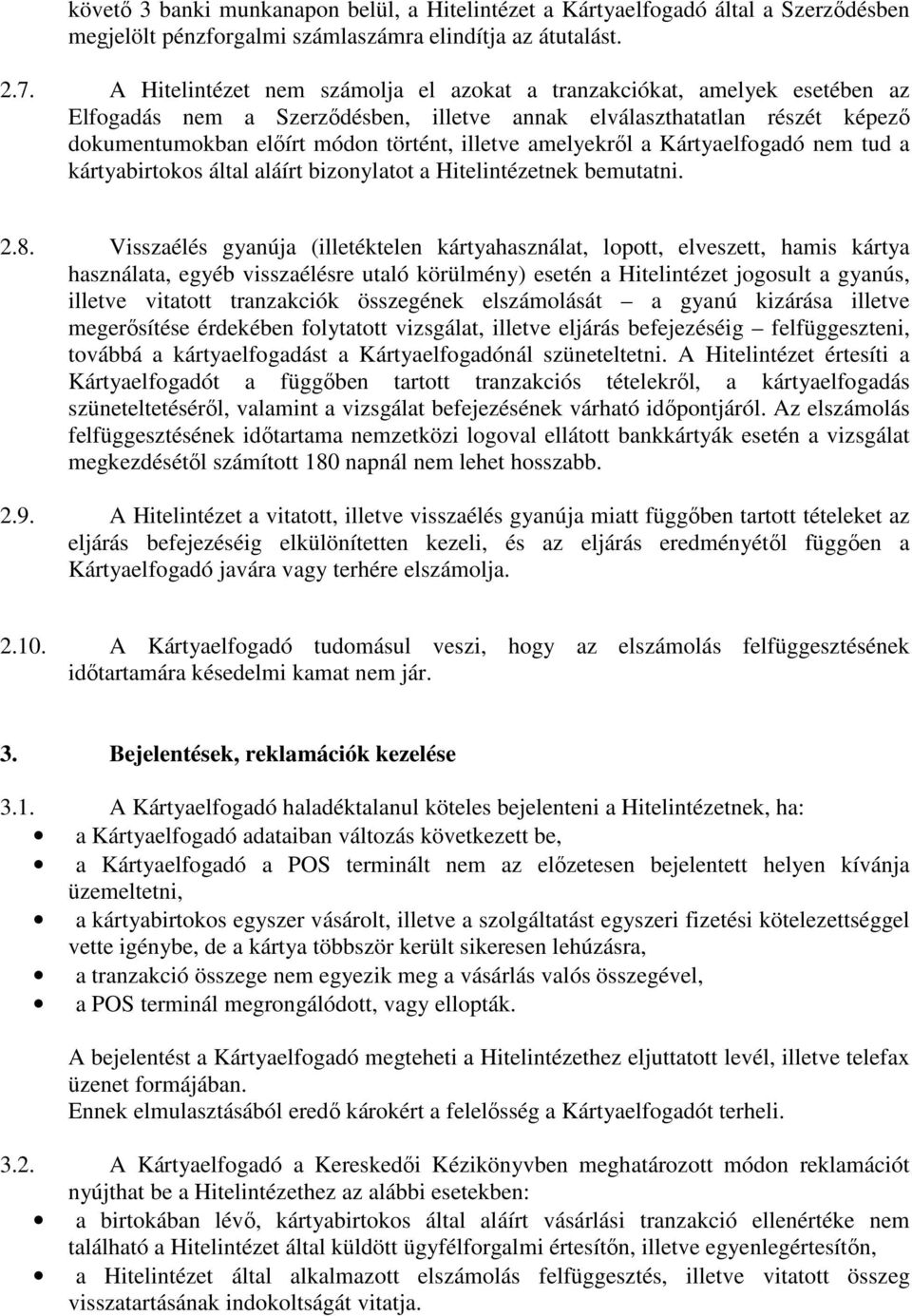 amelyekrıl a Kártyaelfogadó nem tud a kártyabirtokos által aláírt bizonylatot a Hitelintézetnek bemutatni. 2.8.