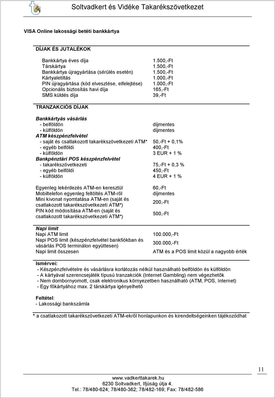 1. 1. 165,-Ft 39,-Ft TRANZAKCIÓS DÍJAK Bankkártyás vásárlás - belföldön - külföldön ATM készpénzfelvétel - saját és csatlakozott takarékszövetkezeti ATM* 50,-Ft + 0,1% - egyéb belföldi 400,-Ft -