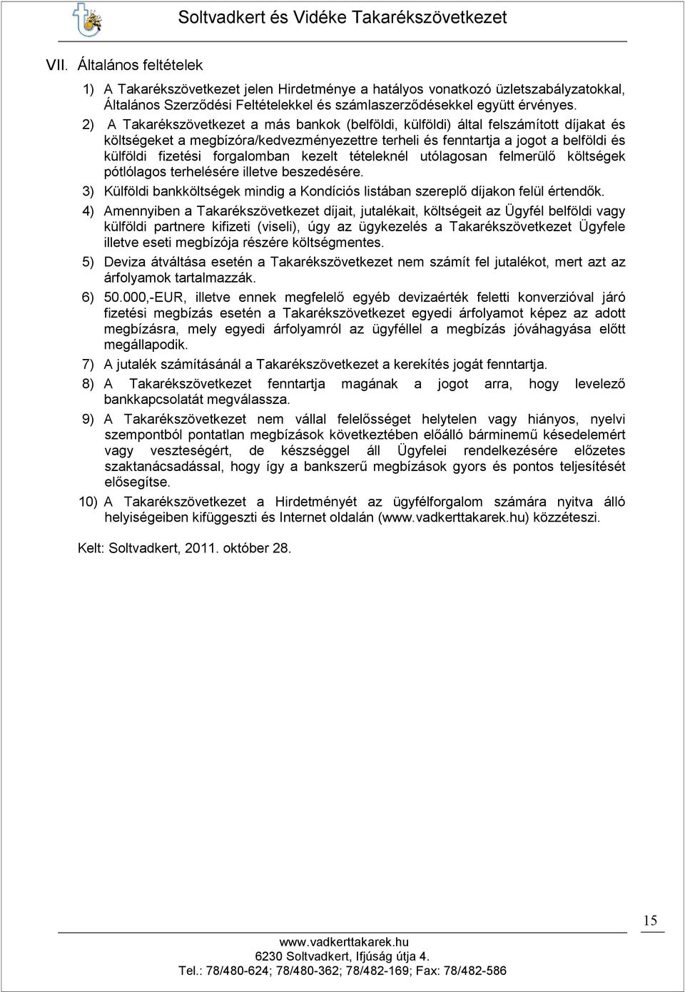 forgalomban kezelt tételeknél utólagosan felmerülı költségek pótlólagos terhelésére illetve beszedésére. 3) Külföldi bankköltségek mindig a Kondíciós listában szereplı díjakon felül értendık.