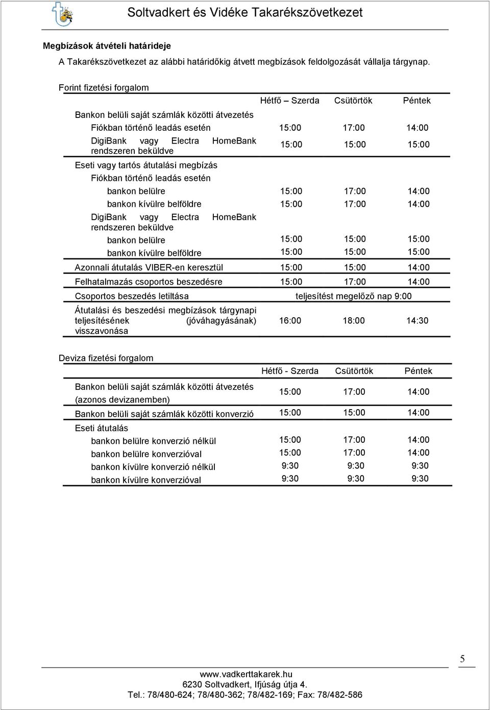 Eseti vagy tartós átutalási megbízás Fiókban történı leadás esetén 15:00 15:00 15:00 bankon belülre 15:00 17:00 14:00 bankon kívülre belföldre 15:00 17:00 14:00 DigiBank vagy Electra HomeBank