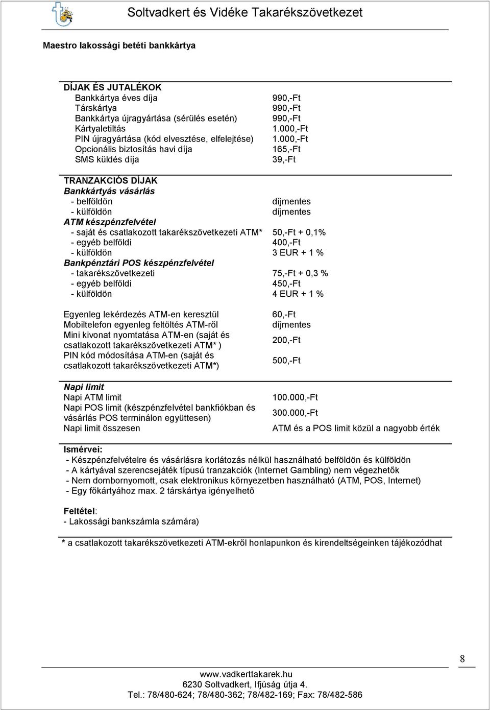 takarékszövetkezeti ATM* 50,-Ft + 0,1% - egyéb belföldi 400,-Ft - külföldön 3 EUR + 1 % Bankpénztári POS készpénzfelvétel - takarékszövetkezeti 75,-Ft + 0,3 % - egyéb belföldi 450,-Ft - külföldön 4