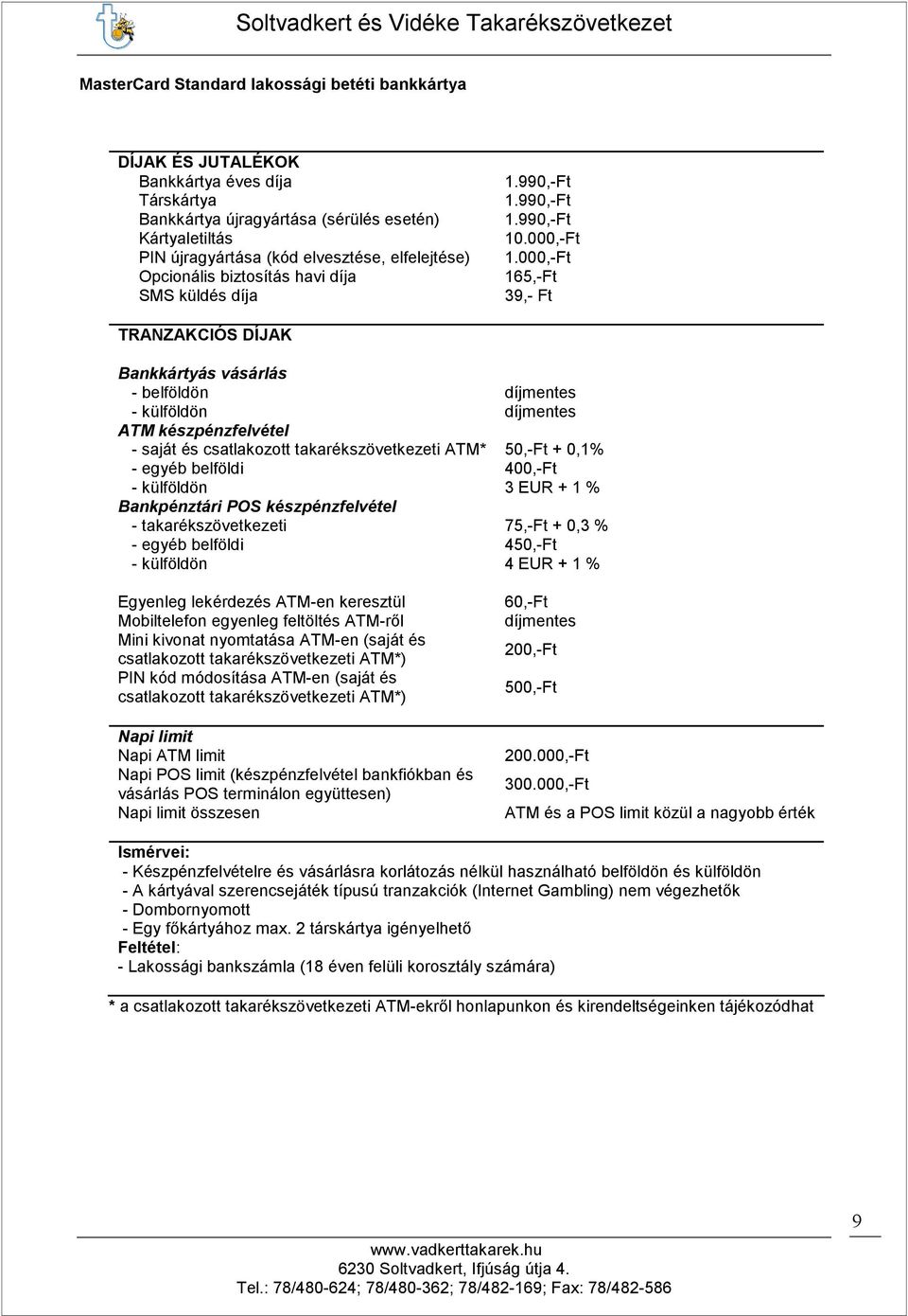 000,-Ft 165,-Ft 39,- Ft TRANZAKCIÓS DÍJAK Bankkártyás vásárlás - belföldön - külföldön ATM készpénzfelvétel - saját és csatlakozott takarékszövetkezeti ATM* 50,-Ft + 0,1% - egyéb belföldi 400,-Ft -