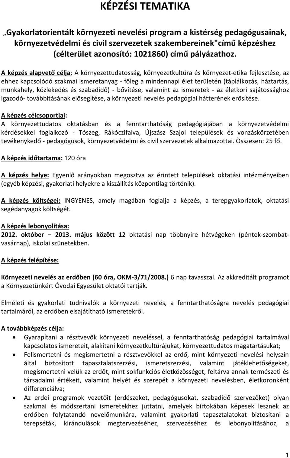 A képzés alapvető célja: A környezettudatosság, környezetkultúra és környezet-etika fejlesztése, az ehhez kapcsolódó szakmai ismeretanyag - főleg a mindennapi élet területén (táplálkozás, háztartás,