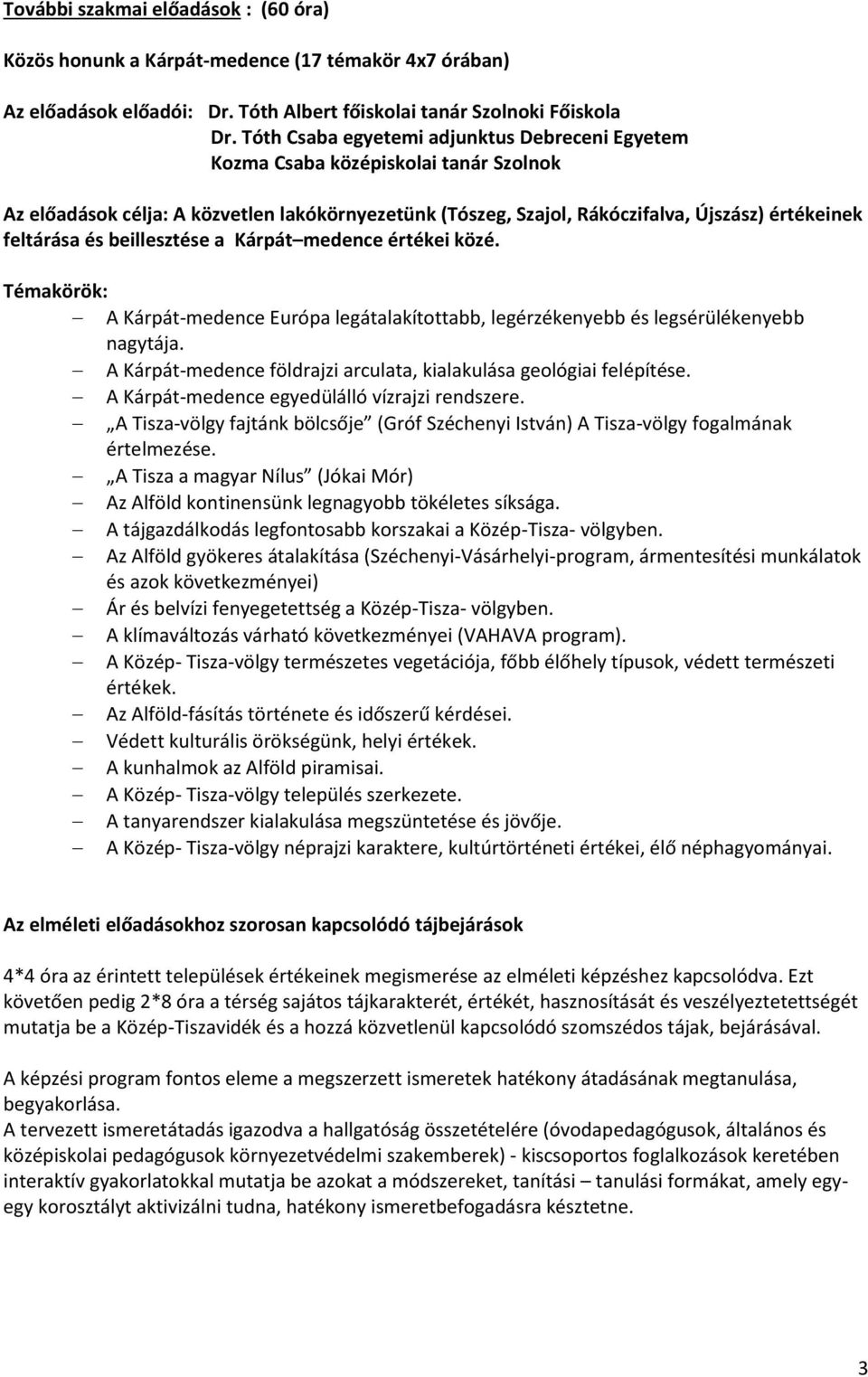 beillesztése a Kárpát medence értékei közé. Témakörök: A Kárpát-medence Európa legátalakítottabb, legérzékenyebb és legsérülékenyebb nagytája.