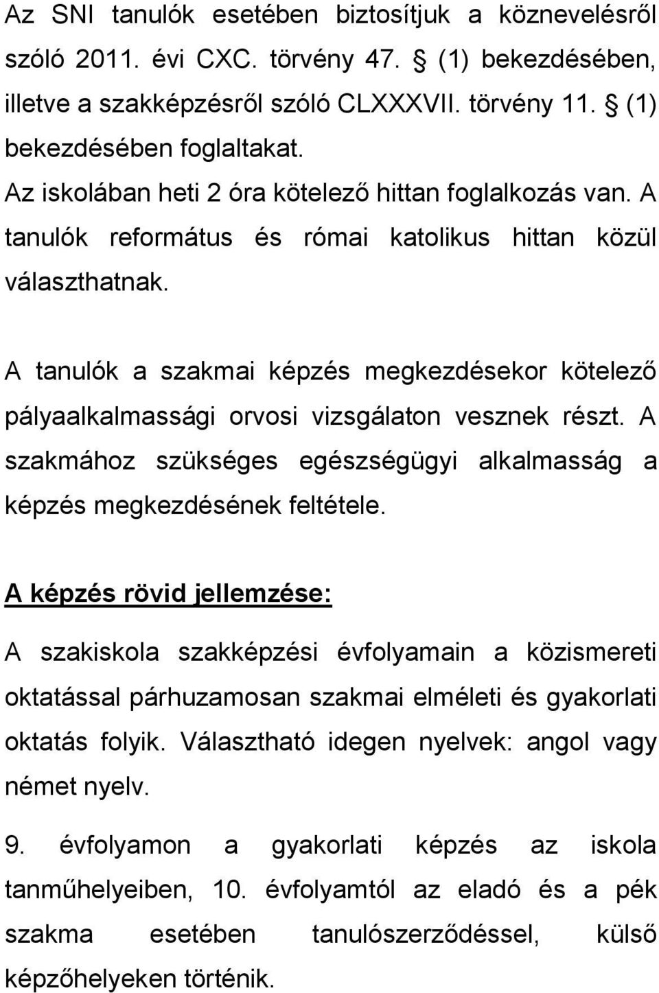 A tanulók a szakmai képzés megkezdésekor kötelező pályaalkalmassági orvosi vizsgálaton vesznek részt. A szakmához szükséges egészségügyi alkalmasság a képzés megkezdésének feltétele.