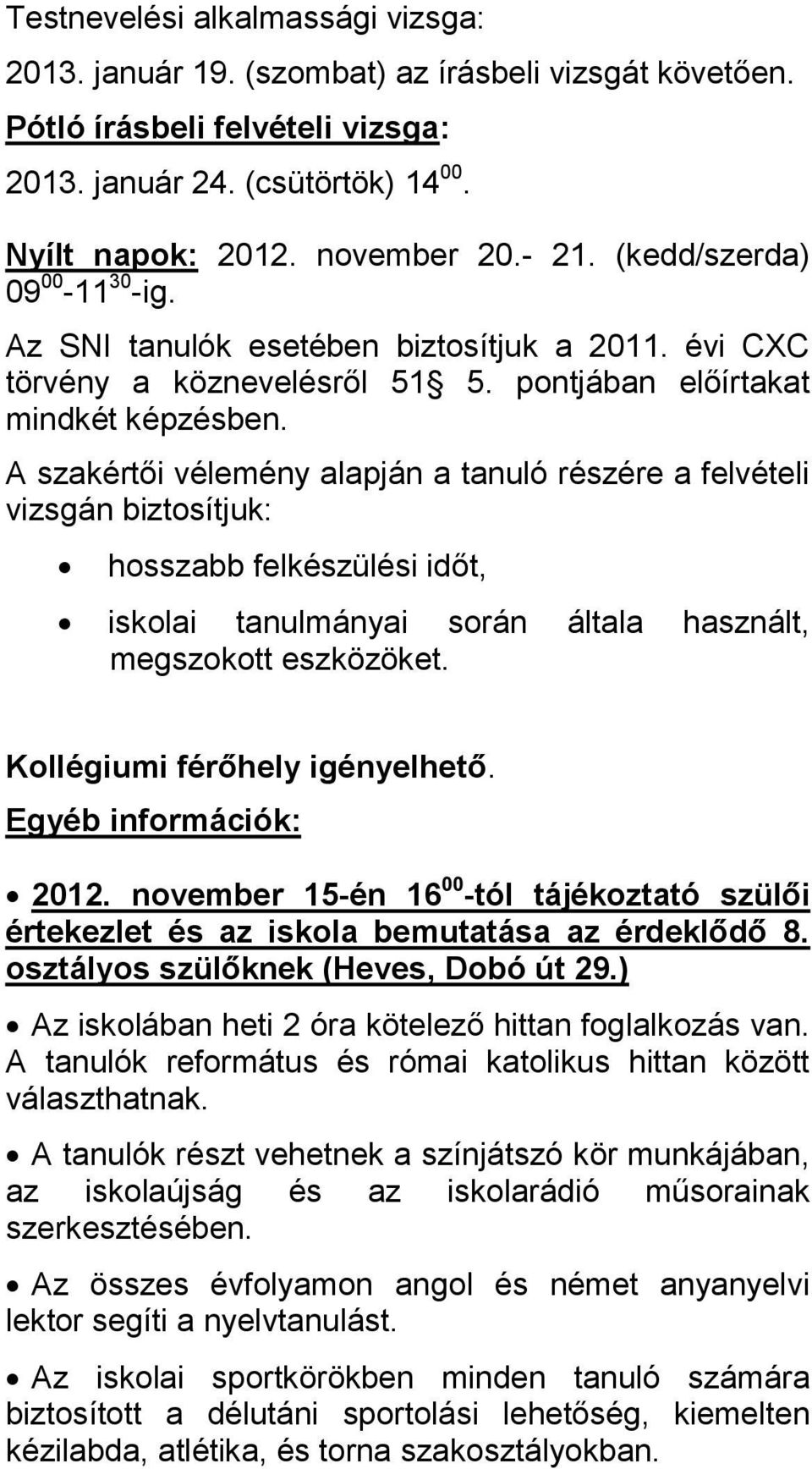 A szakértői vélemény alapján a tanuló részére a felvételi vizsgán biztosítjuk: hosszabb felkészülési időt, iskolai tanulmányai során általa használt, megszokott eszközöket.