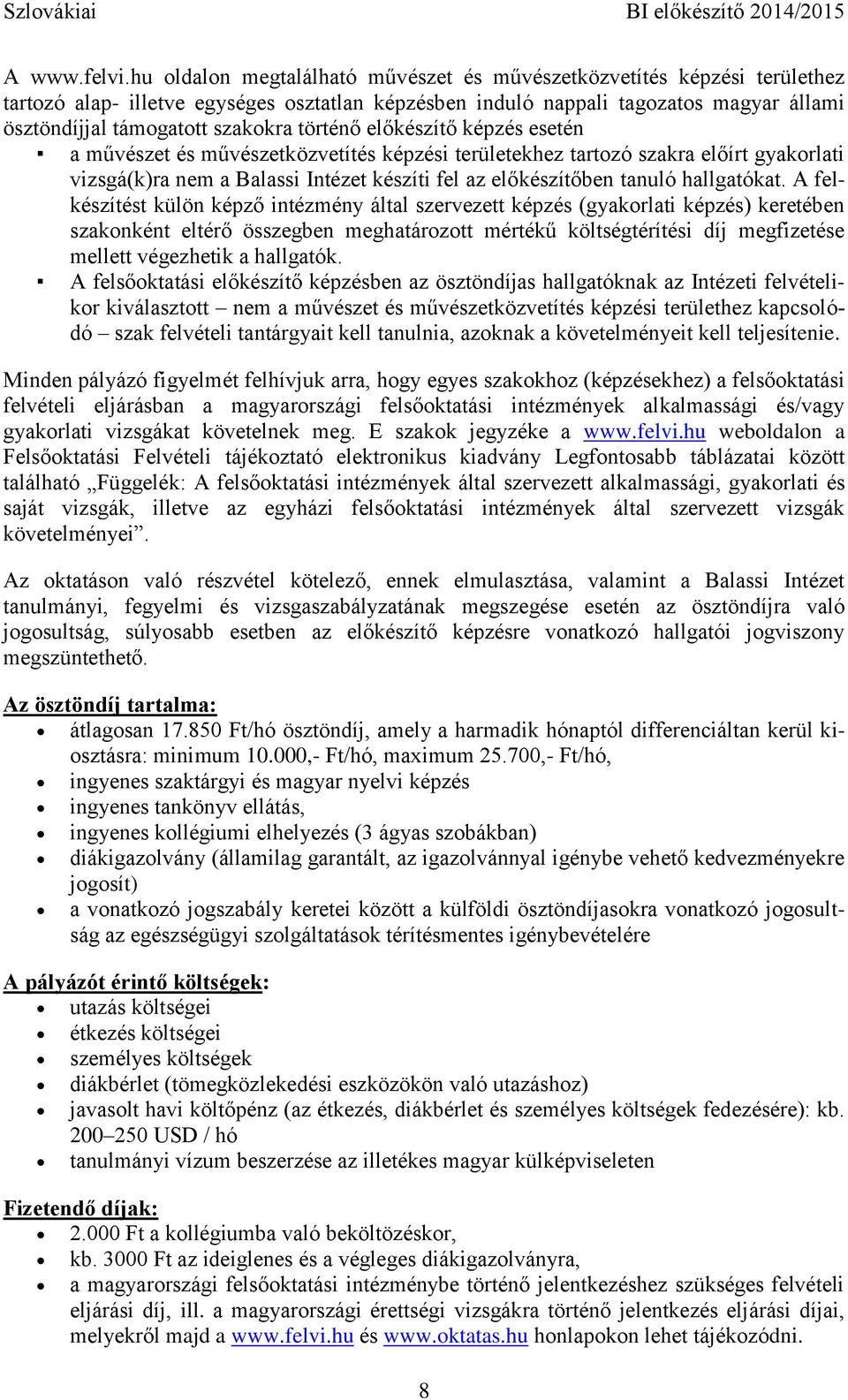 történő előkészítő képzés esetén a művészet és művészetközvetítés képzési területekhez tartozó szakra előírt gyakorlati vizsgá(k)ra nem a Balassi Intézet készíti fel az előkészítőben tanuló