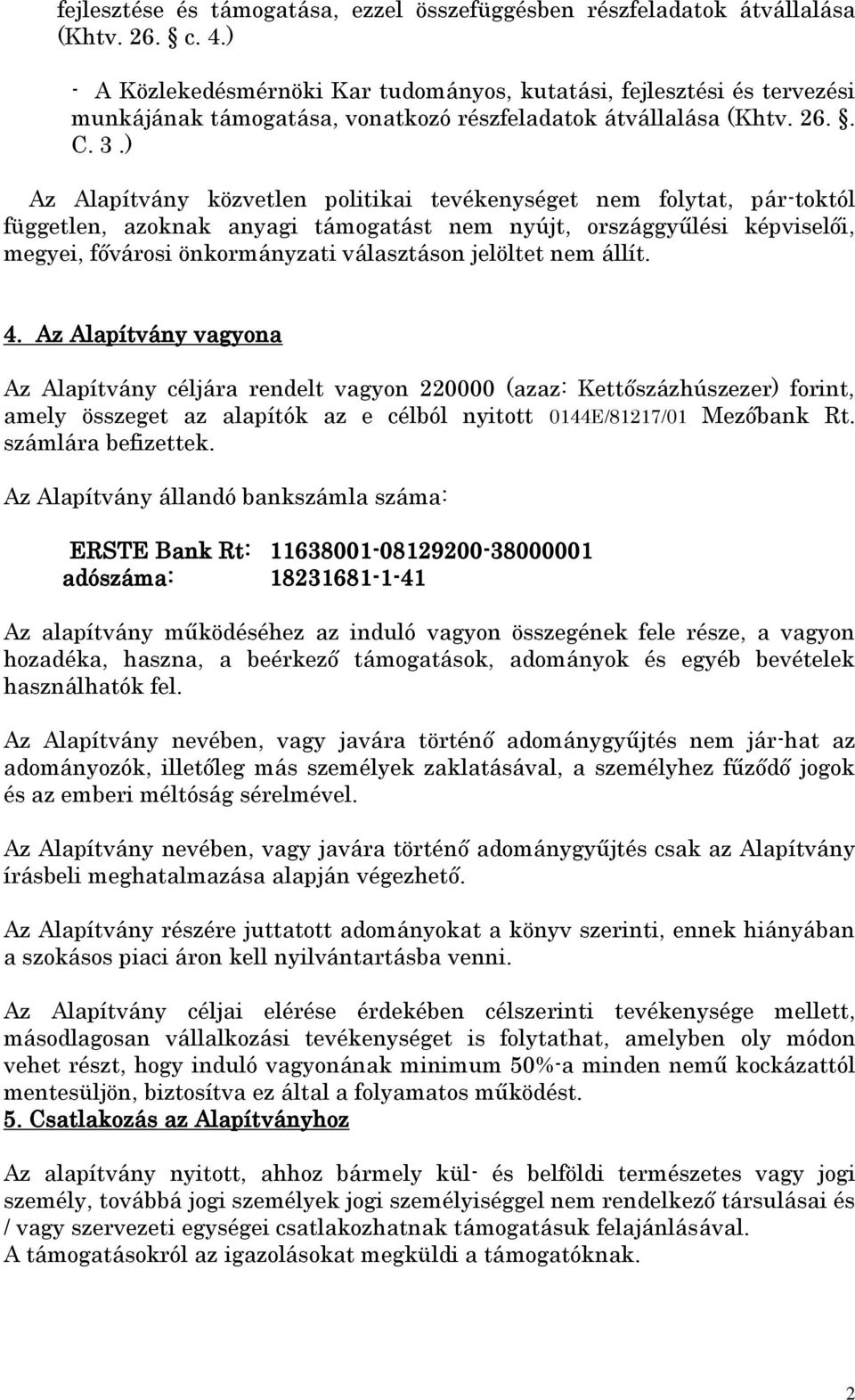 ) Az Alapítvány közvetlen politikai tevékenységet nem folytat, pár-toktól független, azoknak anyagi támogatást nem nyújt, országgyűlési képviselői, megyei, fővárosi önkormányzati választáson jelöltet