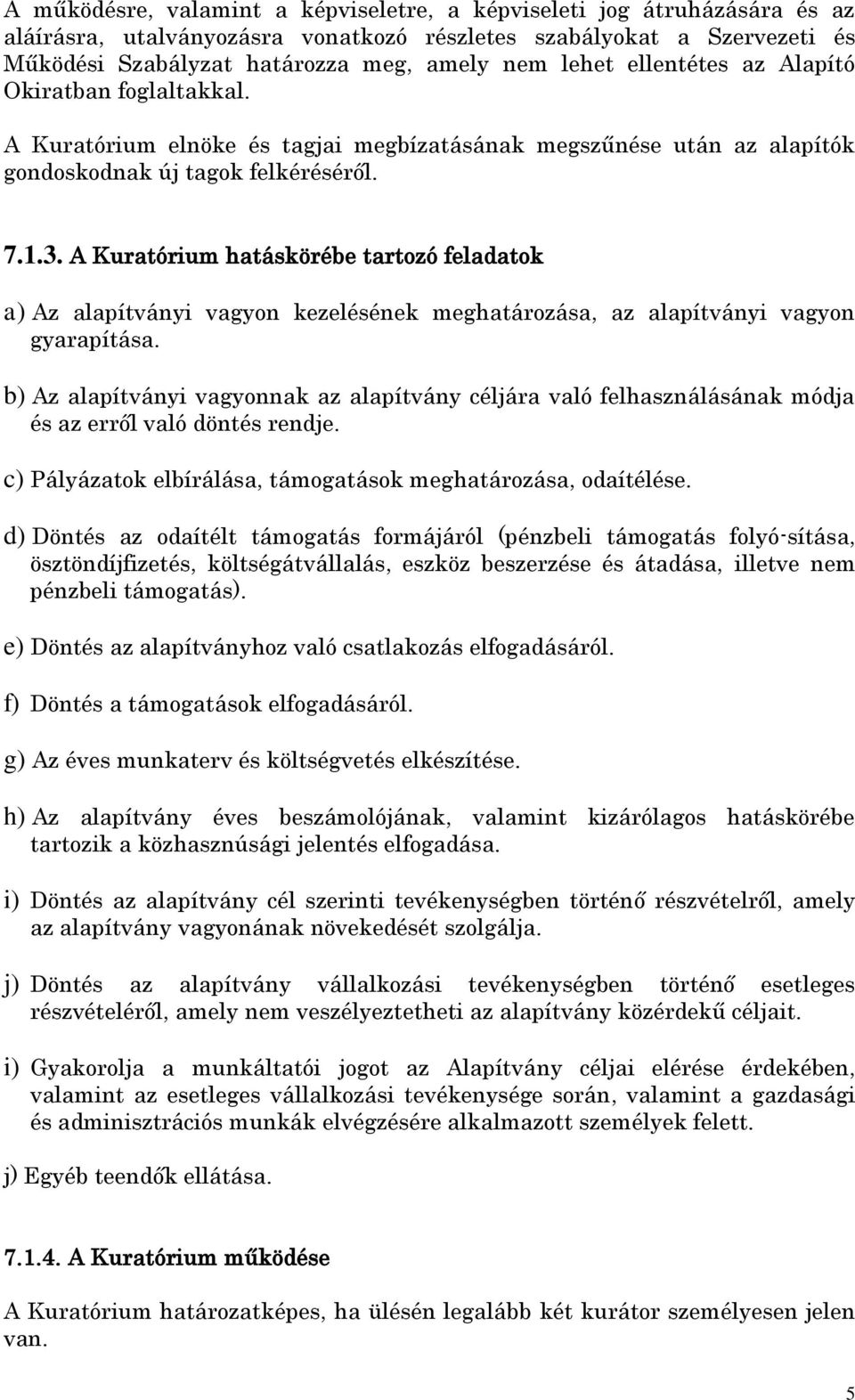 A Kuratórium hatáskörébe tartozó feladatok a) Az alapítványi vagyon kezelésének meghatározása, az alapítványi vagyon gyarapítása.