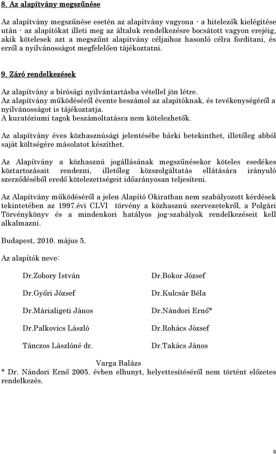 Záró rendelkezések Az alapítvány a bírósági nyilvántartásba vétellel jön létre. Az alapítvány működéséről évente beszámol az alapítóknak, és tevékenységéről a nyilvánosságot is tájékoztatja.