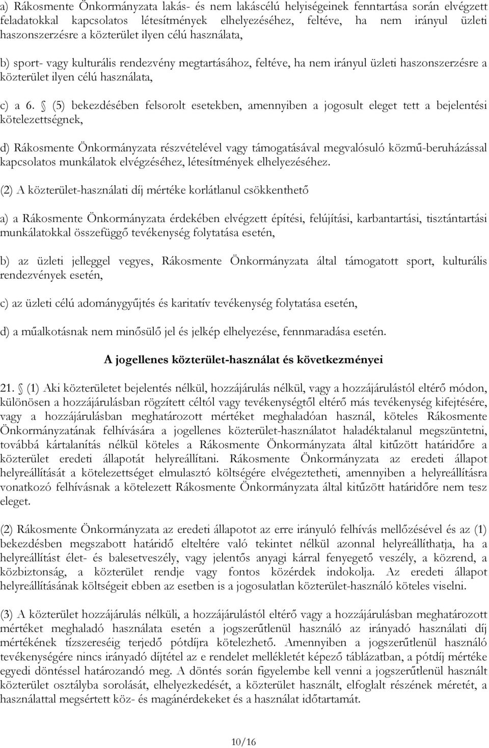 (5) bekezdésében felsorolt esetekben, amennyiben a jogosult eleget tett a bejelentési kötelezettségnek, d) Rákosmente Önkormányzata részvételével vagy támogatásával megvalósuló közmű-beruházással