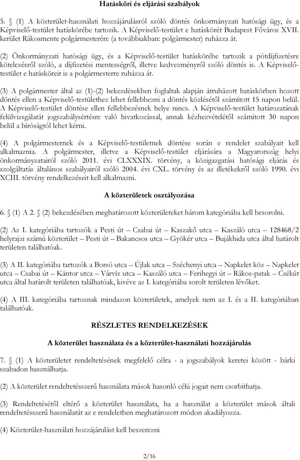 (2) Önkormányzati hatósági ügy, és a Képviselő-testület hatáskörébe tartozik a pótdíjfizetésre kötelezésről szóló, a díjfizetési mentességről, illetve kedvezményről szóló döntés is.